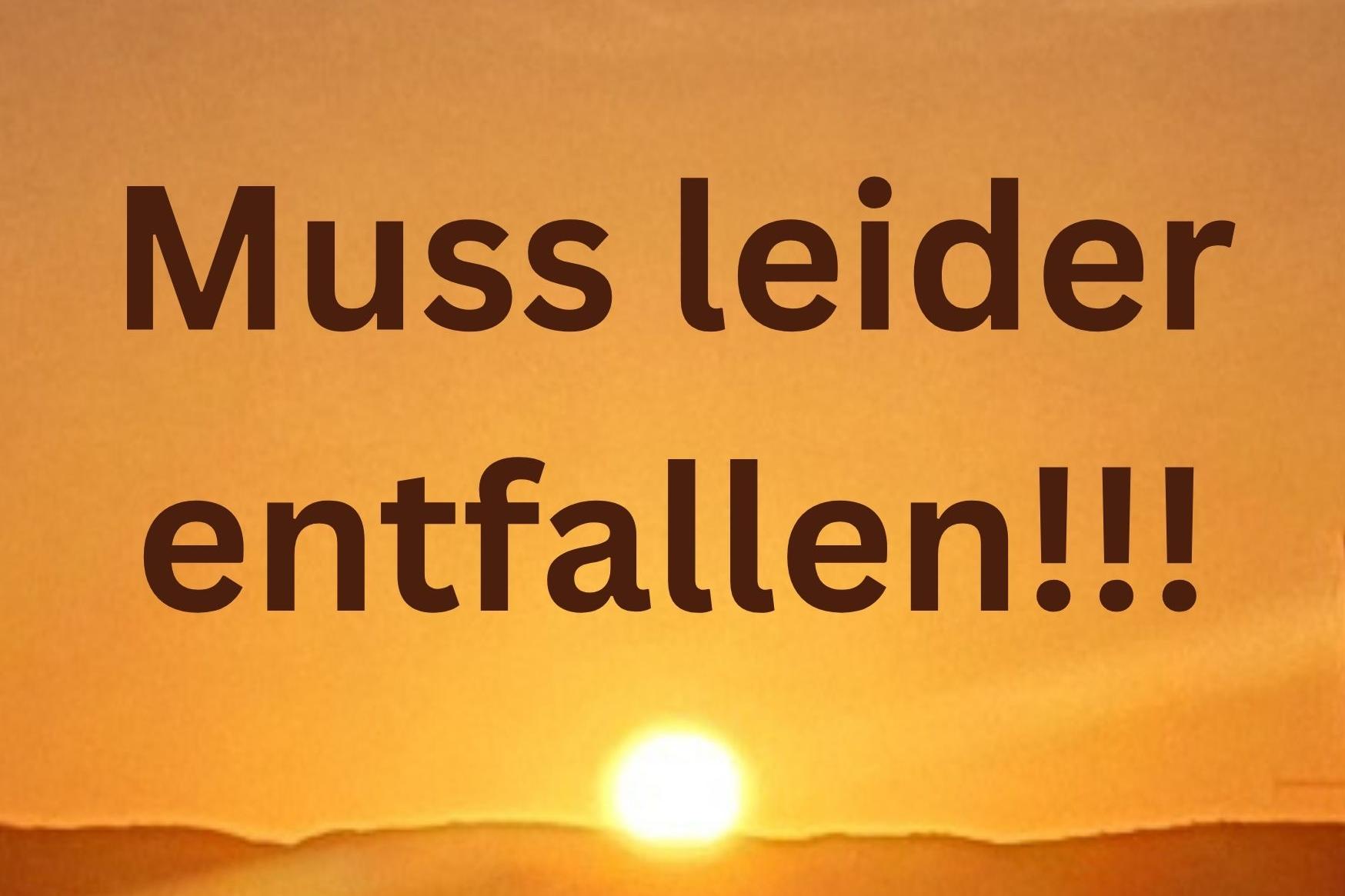 Muss leider entfallen!